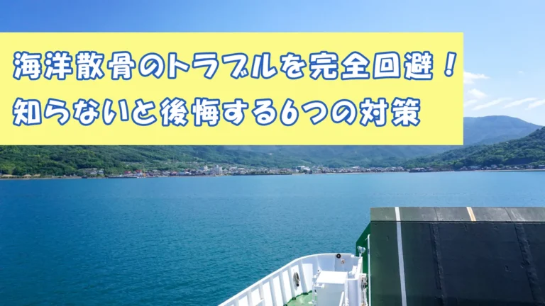 海洋散骨のトラブルを完全回避！知らないと後悔する6つの対策