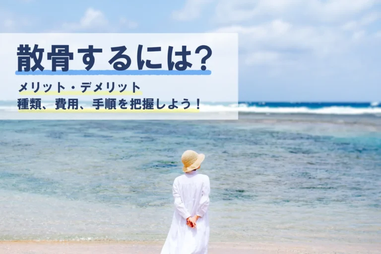 散骨するには？｜メリット・デメリット、種類、費用、手順を把握しよう！